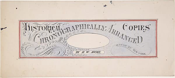 Design for a trade publication titled: "Historical Copies Chronographically Arranged", by R. W. Hume; J. W. Schermerhorn & Co., 14 Bond Street, N. Y.